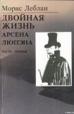 книга Последние похождения Арсена Люпэна. Часть I: Двойная жизнь Арсена Люпэна