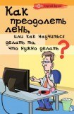 книга Как преодолеть лень, или как научиться делать то, что нужно делать?