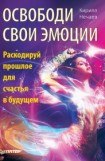 книга Освободи свои эмоции. Раскодируй прошлое для счастья в будущем