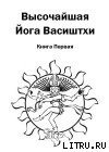 книга Высочайшая Йога Васиштхи. Книга первая. О разочаровании