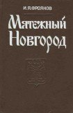 книга Мятежный Новгород. Очерки истории государственности, социальной и политической борьбы конца IX — начала XIII столетия