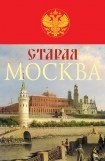 книга Старая Москва. История былой жизни первопрестольной столицы