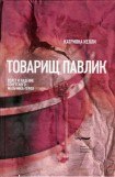 книга Товарищ Павлик: Взлет и падение советского мальчика-героя