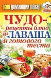 книга Чудо-рецепты из лаваша и готового теста